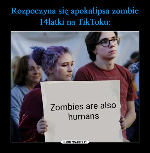 Rozpoczyna się apokalipsa zombie
14latki na TikToku: