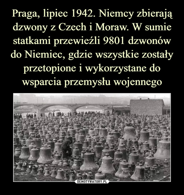 Praga, lipiec 1942. Niemcy zbierają dzwony z Czech i Moraw. W sumie statkami przewieźli 9801 dzwonów do Niemiec, gdzie wszystkie zostały przetopione i wykorzystane do wsparcia przemysłu wojennego