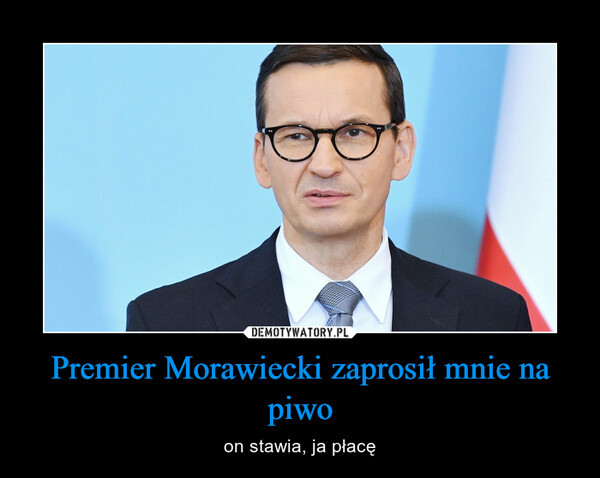 Premier Morawiecki zaprosił mnie na piwo – on stawia, ja płacę 