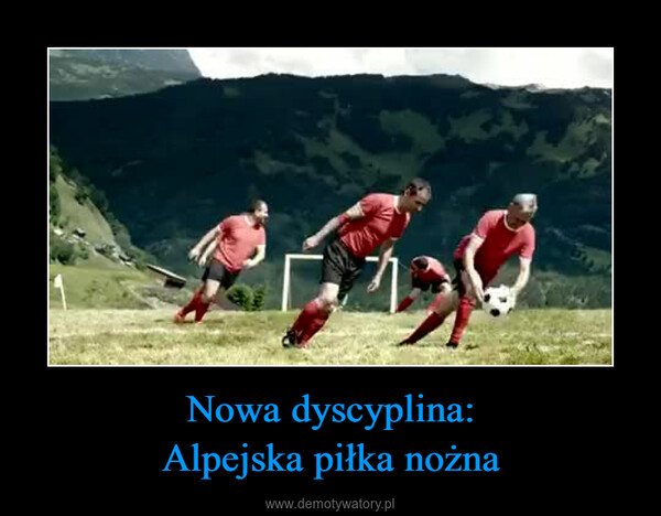 Nowa dyscyplina:Alpejska piłka nożna –  