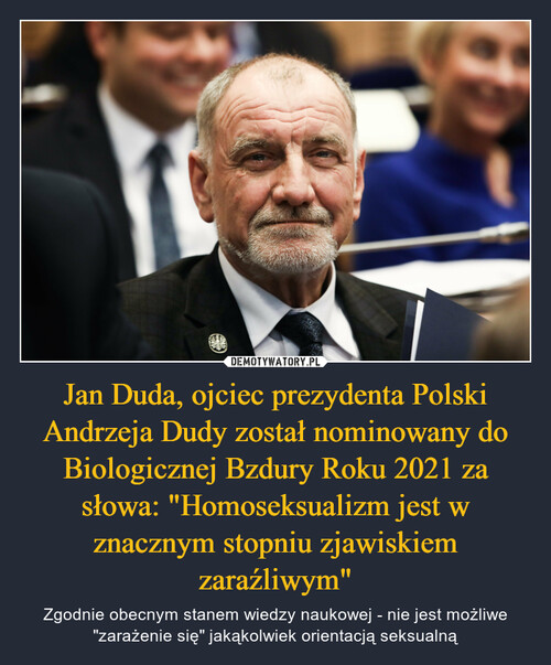 Jan Duda, ojciec prezydenta Polski Andrzeja Dudy został nominowany do Biologicznej Bzdury Roku 2021 za słowa: "Homoseksualizm jest w znacznym stopniu zjawiskiem zaraźliwym"