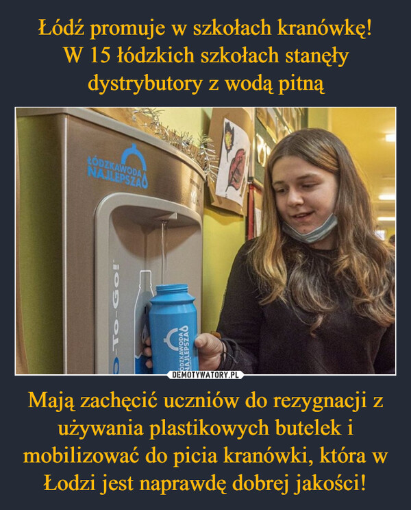 Mają zachęcić uczniów do rezygnacji z używania plastikowych butelek i mobilizować do picia kranówki, która w Łodzi jest naprawdę dobrej jakości! –  