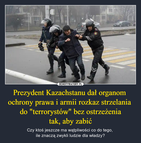 Prezydent Kazachstanu dał organom ochrony prawa i armii rozkaz strzelania do "terrorystów" bez ostrzeżeniatak, aby zabić – Czy ktoś jeszcze ma wątpliwości co do tego, ile znaczą zwykli ludzie dla władzy? 