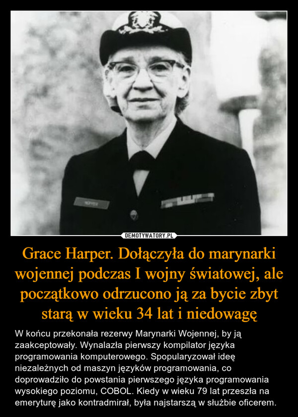 Grace Harper. Dołączyła do marynarki wojennej podczas I wojny światowej, ale początkowo odrzucono ją za bycie zbyt starą w wieku 34 lat i niedowagę