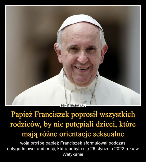 Papież Franciszek poprosił wszystkich rodziców, by nie potępiali dzieci, które mają różne orientacje seksualne