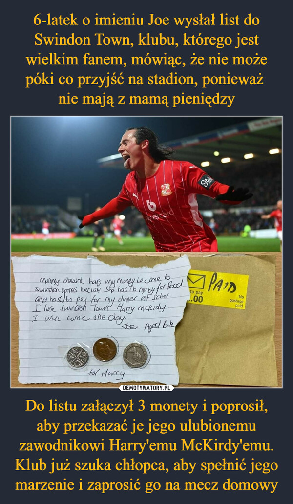 Do listu załączył 3 monety i poprosił, aby przekazać je jego ulubionemu zawodnikowi Harry'emu McKirdy'emu. Klub już szuka chłopca, aby spełnić jego marzenie i zaprosić go na mecz domowy –  