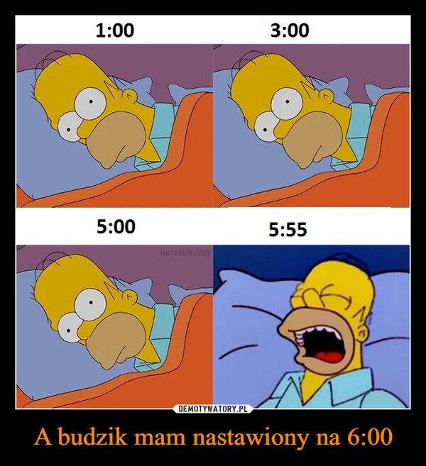 A budzik mam nastawiony na 6:00 –  1:00 3:00 5:00