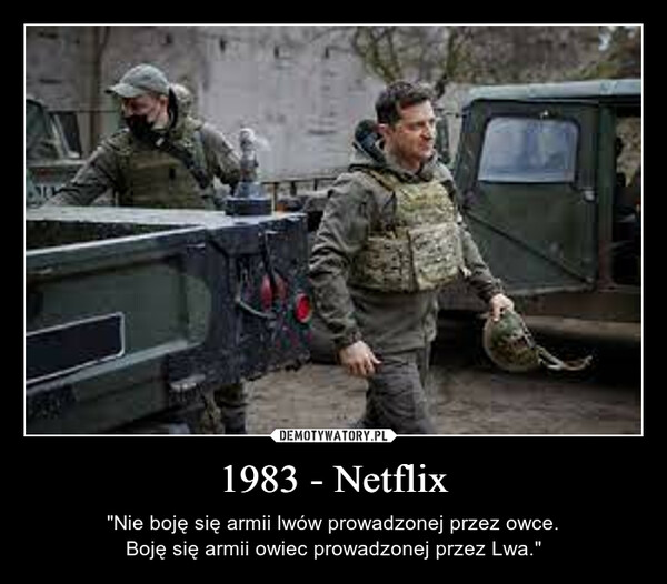 1983 - Netflix – "Nie boję się armii lwów prowadzonej przez owce.Boję się armii owiec prowadzonej przez Lwa." 