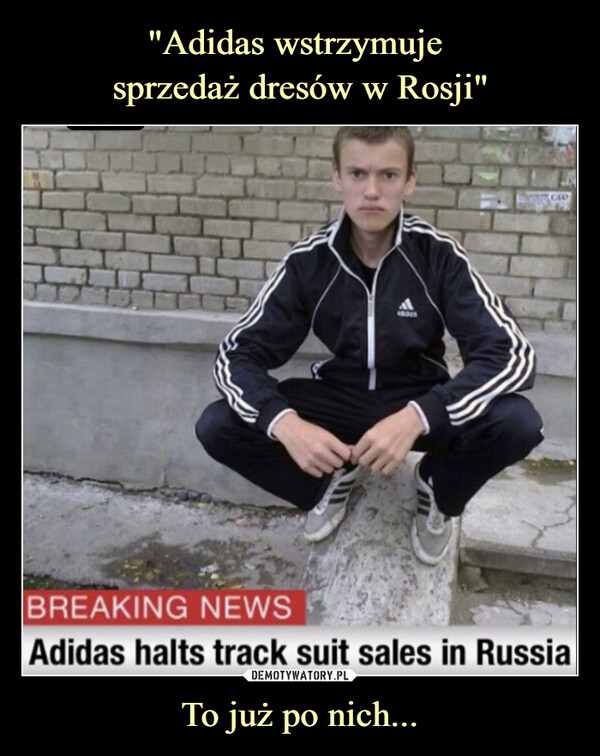 To już po nich... –  Adidas halts track suit sales in Russia