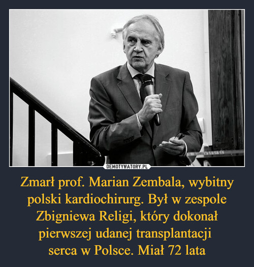 Zmarł prof. Marian Zembala, wybitny polski kardiochirurg. Był w zespole Zbigniewa Religi, który dokonał pierwszej udanej transplantacji 
serca w Polsce. Miał 72 lata