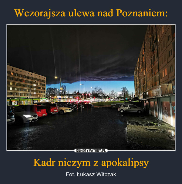 Kadr niczym z apokalipsy – Fot. Łukasz Witczak 