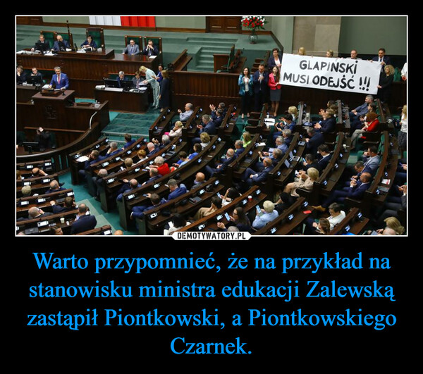 Warto przypomnieć, że na przykład na stanowisku ministra edukacji Zalewską zastąpił Piontkowski, a Piontkowskiego Czarnek. –  