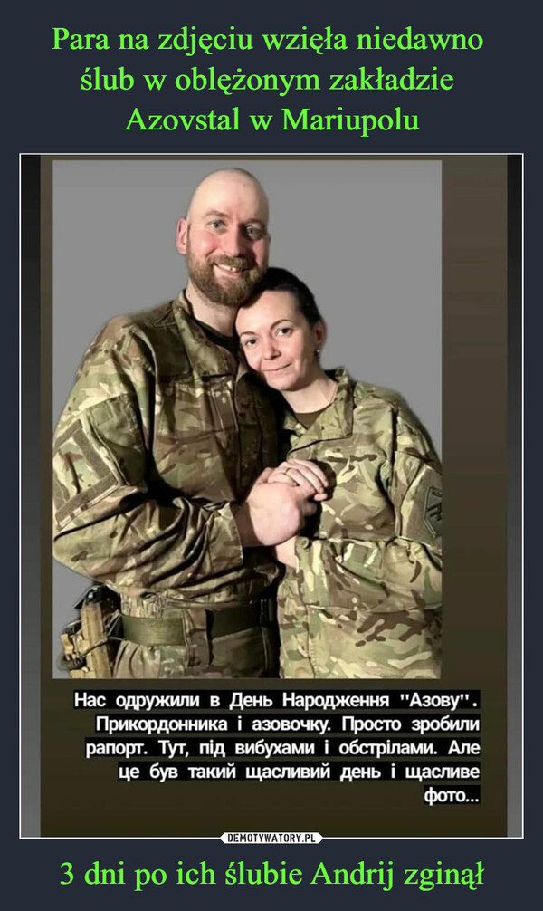 Para na zdjęciu wzięła niedawno 
ślub w oblężonym zakładzie 
Azovstal w Mariupolu 3 dni po ich ślubie Andrij zginął