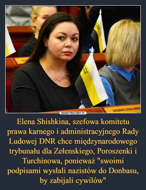 Elena Shishkina, szefowa komitetu prawa karnego i administracyjnego Rady Ludowej DNR chce międzynarodowego trybunału dla Zełenskiego, Poroszenki i Turchinowa, ponieważ "swoimi podpisami wysłali nazistów do Donbasu, by zabijali cywilów"
