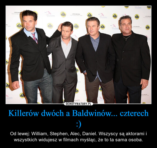 Killerów dwóch a Baldwinów... czterech :) – Od lewej: William, Stephen, Alec, Daniel. Wszyscy są aktorami i wszystkich widujesz w filmach myśląc, że to ta sama osoba. 