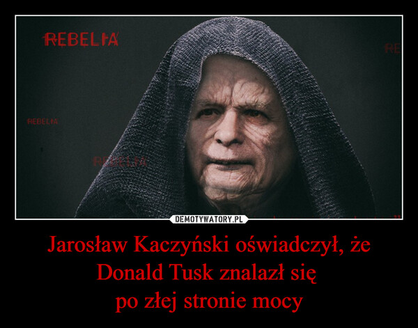 Jarosław Kaczyński oświadczył, że Donald Tusk znalazł się po złej stronie mocy –  