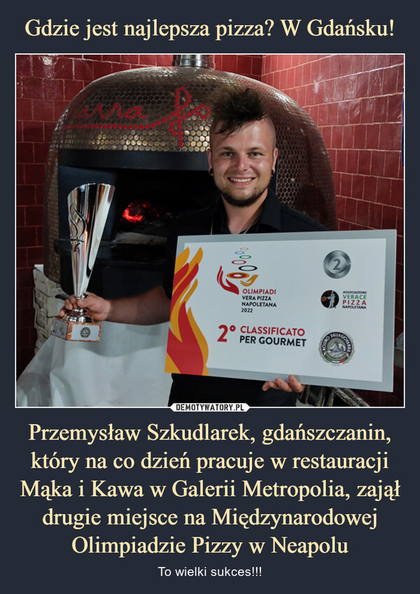 Przemysław Szkudlarek, gdańszczanin, który na co dzień pracuje w restauracji Mąka i Kawa w Galerii Metropolia, zajął drugie miejsce na Międzynarodowej Olimpiadzie Pizzy w Neapolu – To wielki sukces!!! 