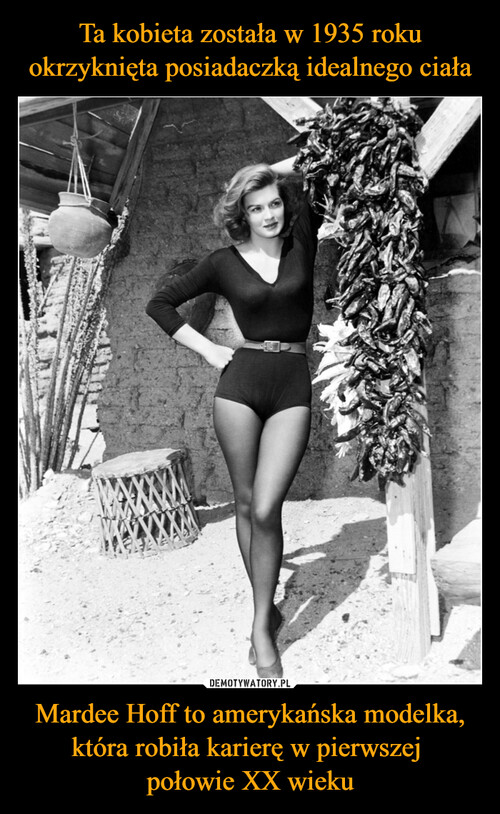 Ta kobieta została w 1935 roku okrzyknięta posiadaczką idealnego ciała Mardee Hoff to amerykańska modelka, która robiła karierę w pierwszej 
połowie XX wieku