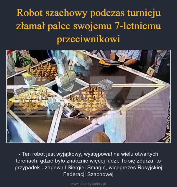  – - Ten robot jest wyjątkowy, występował na wielu otwartych terenach, gdzie było znacznie więcej ludzi. To się zdarza, to przypadek - zapewnił Siergiej Smagin, wiceprezes Rosyjskiej Federacji Szachowej 