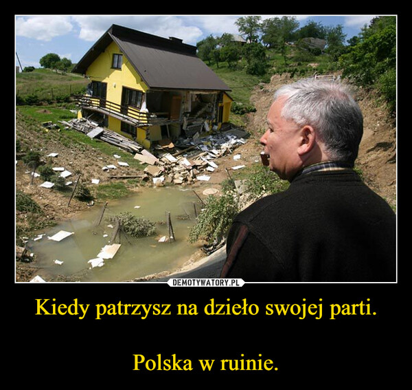 Kiedy patrzysz na dzieło swojej parti.Polska w ruinie. –  