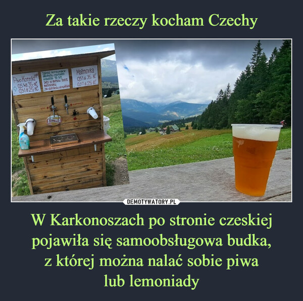 Za takie rzeczy kocham Czechy W Karkonoszach po stronie czeskiej pojawiła się samoobsługowa budka,
z której można nalać sobie piwa
lub lemoniady