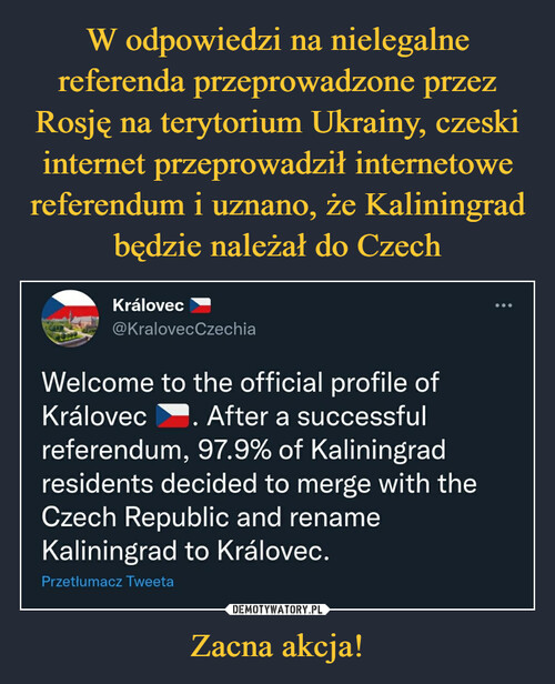 W odpowiedzi na nielegalne referenda przeprowadzone przez Rosję na terytorium Ukrainy, czeski internet przeprowadził internetowe referendum i uznano, że Kaliningrad będzie należał do Czech Zacna akcja!