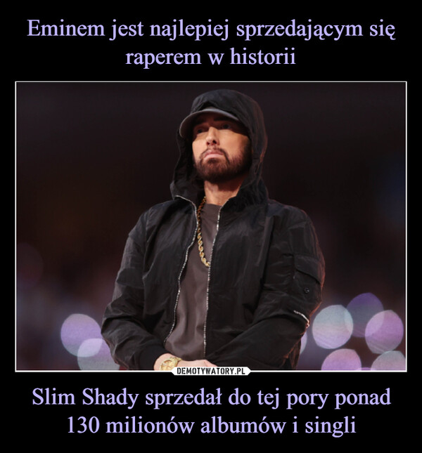 Eminem jest najlepiej sprzedającym się raperem w historii Slim Shady sprzedał do tej pory ponad 130 milionów albumów i singli
