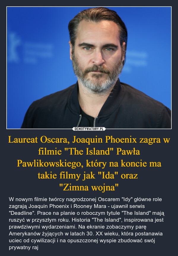 Laureat Oscara, Joaquin Phoenix zagra w filmie "The Island" Pawła Pawlikowskiego, który na koncie ma takie filmy jak "Ida" oraz 
"Zimna wojna"