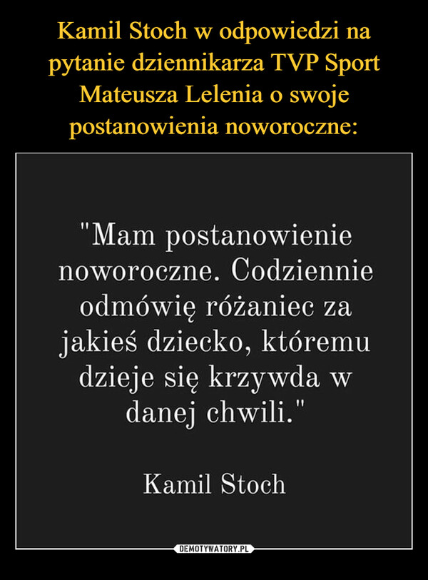 Kamil Stoch w odpowiedzi na pytanie dziennikarza TVP Sport Mateusza Lelenia o swoje postanowienia noworoczne: