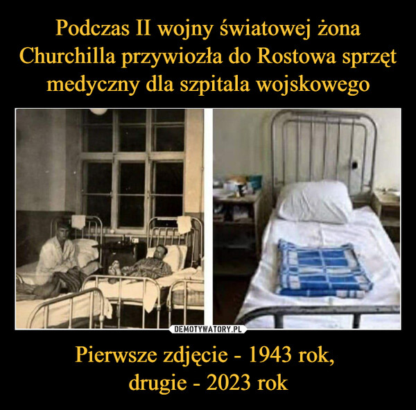 Podczas II wojny światowej żona Churchilla przywiozła do Rostowa sprzęt medyczny dla szpitala wojskowego Pierwsze zdjęcie - 1943 rok, 
drugie - 2023 rok