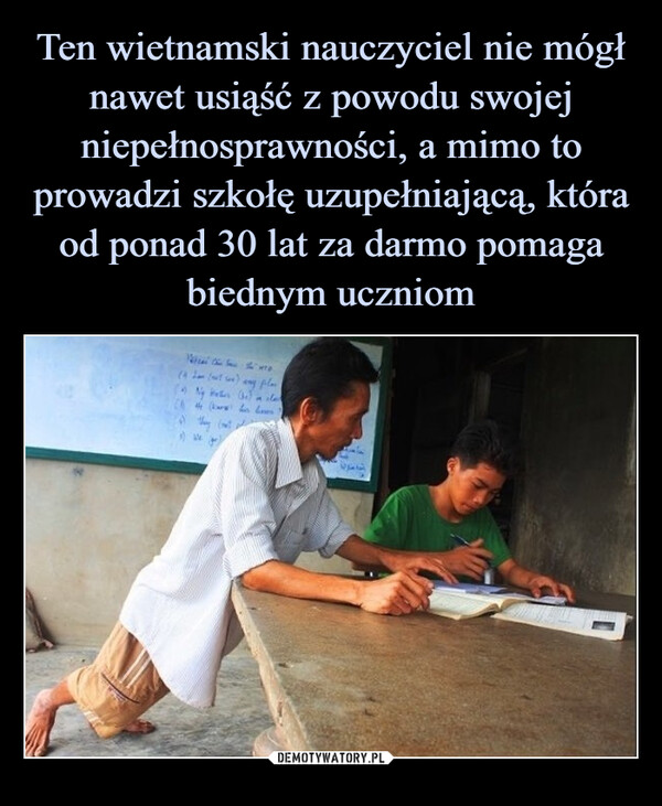 Ten wietnamski nauczyciel nie mógł nawet usiąść z powodu swojej niepełnosprawności, a mimo to prowadzi szkołę uzupełniającą, która od ponad 30 lat za darmo pomaga biednym uczniom