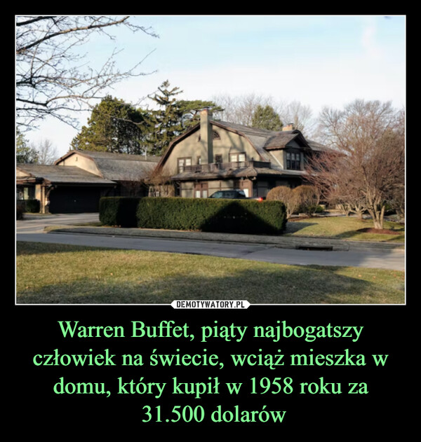 Warren Buffet, piąty najbogatszy człowiek na świecie, wciąż mieszka w domu, który kupił w 1958 roku za 31.500 dolarów –  