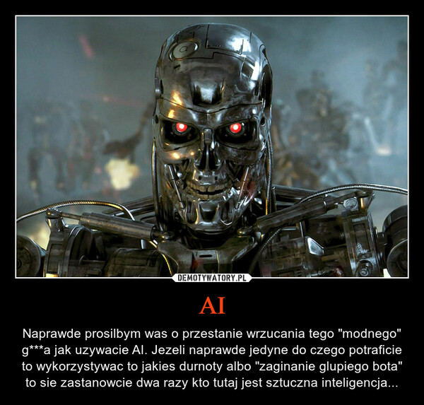 AI – Naprawde prosilbym was o przestanie wrzucania tego "modnego" g***a jak uzywacie AI. Jezeli naprawde jedyne do czego potraficie to wykorzystywac to jakies durnoty albo "zaginanie glupiego bota" to sie zastanowcie dwa razy kto tutaj jest sztuczna inteligencja... ALLM