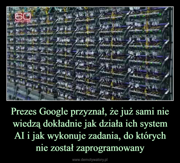 Prezes Google przyznał, że już sami nie wiedzą dokładnie jak działa ich system AI i jak wykonuje zadania, do których nie został zaprogramowany –  60MINUITES)開H