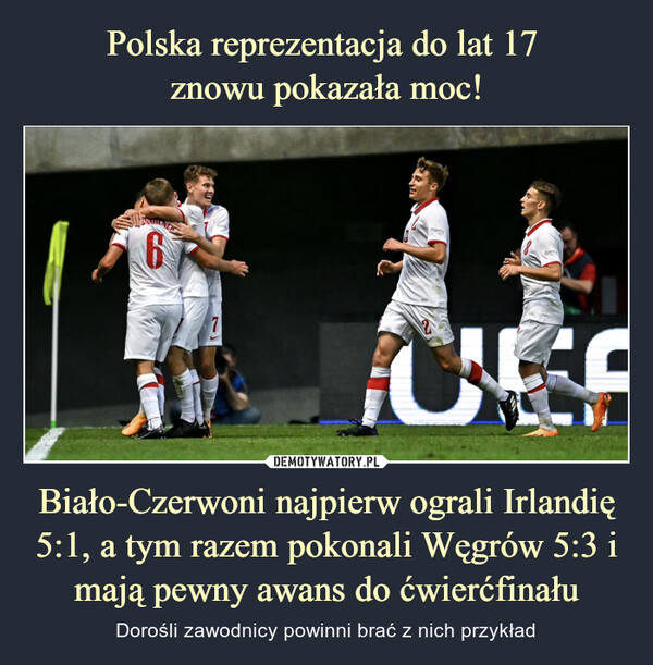 Polska reprezentacja do lat 17 
znowu pokazała moc! Biało-Czerwoni najpierw ograli Irlandię 5:1, a tym razem pokonali Węgrów 5:3 i mają pewny awans do ćwierćfinału