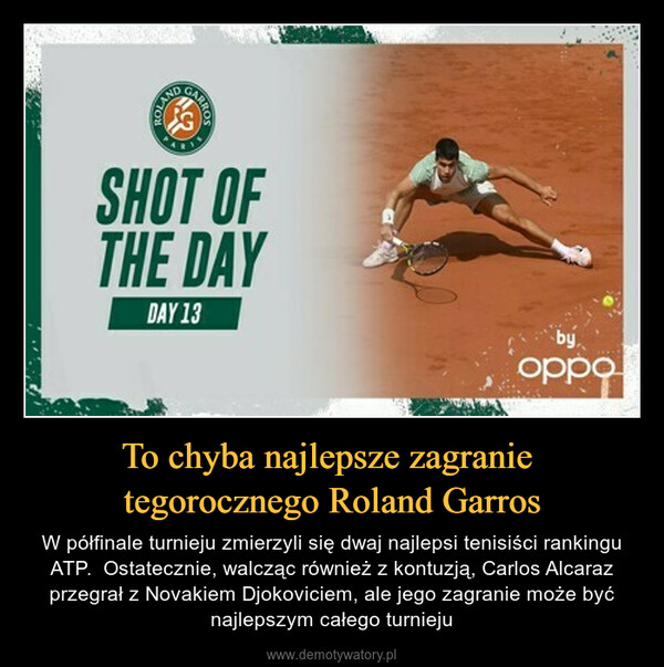 To chyba najlepsze zagranie tegorocznego Roland Garros – W półfinale turnieju zmierzyli się dwaj najlepsi tenisiści rankingu ATP.  Ostatecznie, walcząc również z kontuzją, Carlos Alcaraz przegrał z Novakiem Djokoviciem, ale jego zagranie może być najlepszym całego turnieju ROLANDCARROSSHOT OFTHE DAYDAY 13byoppo