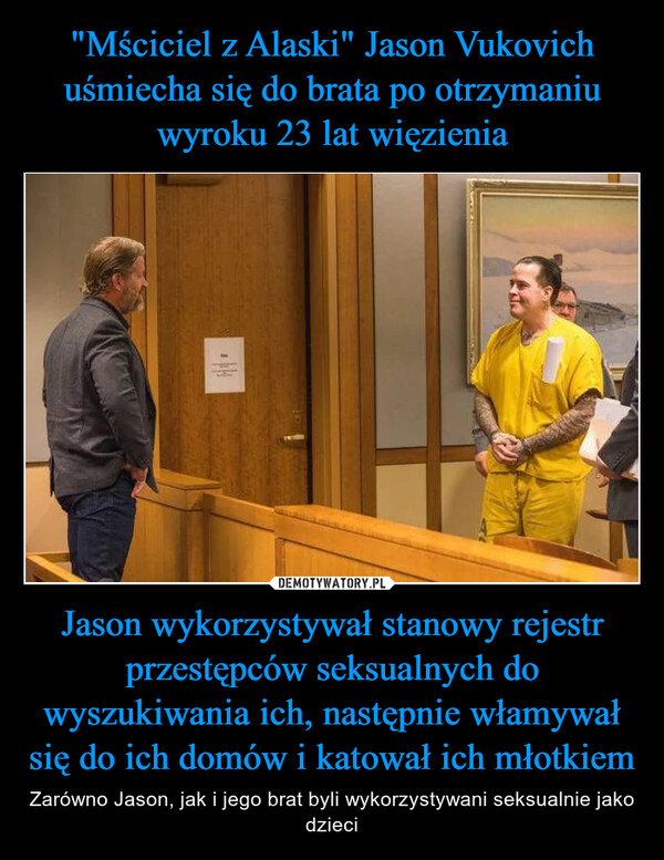Jason wykorzystywał stanowy rejestr przestępców seksualnych do wyszukiwania ich, następnie włamywał się do ich domów i katował ich młotkiem – Zarówno Jason, jak i jego brat byli wykorzystywani seksualnie jako dzieci 