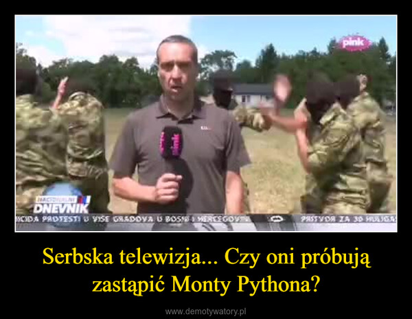 Serbska telewizja... Czy oni próbują zastąpić Monty Pythona? –  inkNACIONALNIDNEVNIKSCIDA PROTESTI U VISE GRADOVA U BOSNI MERCEGOVpinkPASTVOR ZA 30 HULIGA