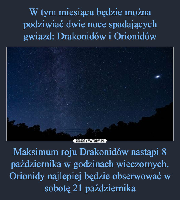 Maksimum roju Drakonidów nastąpi 8 października w godzinach wieczornych. Orionidy najlepiej będzie obserwować w sobotę 21 października –  