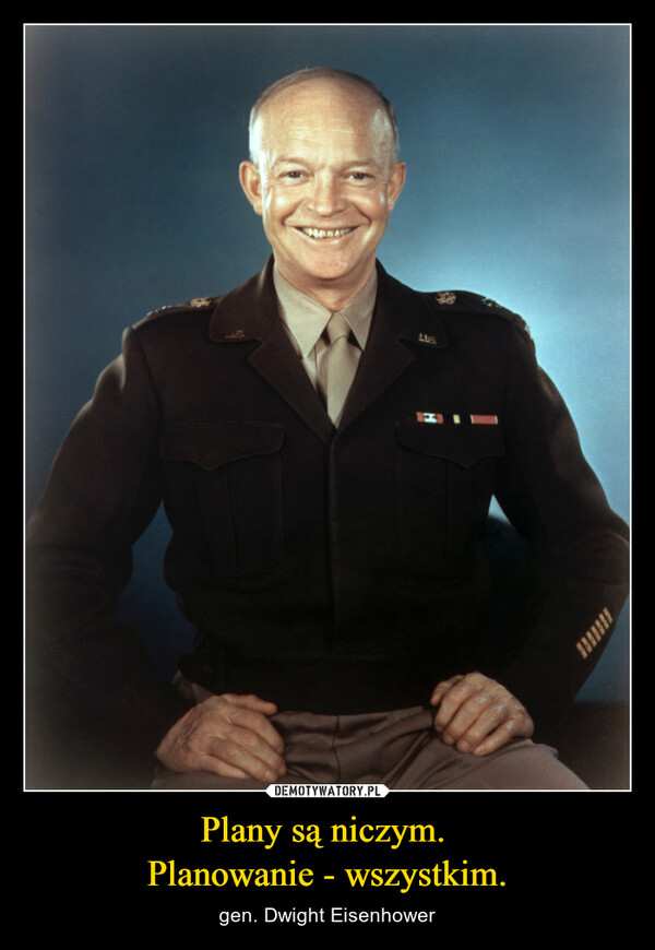 Plany są niczym. Planowanie - wszystkim. – gen. Dwight Eisenhower 