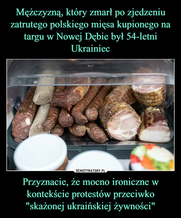Przyznacie, że mocno ironiczne w kontekście protestów przeciwko "skażonej ukraińskiej żywności" –  