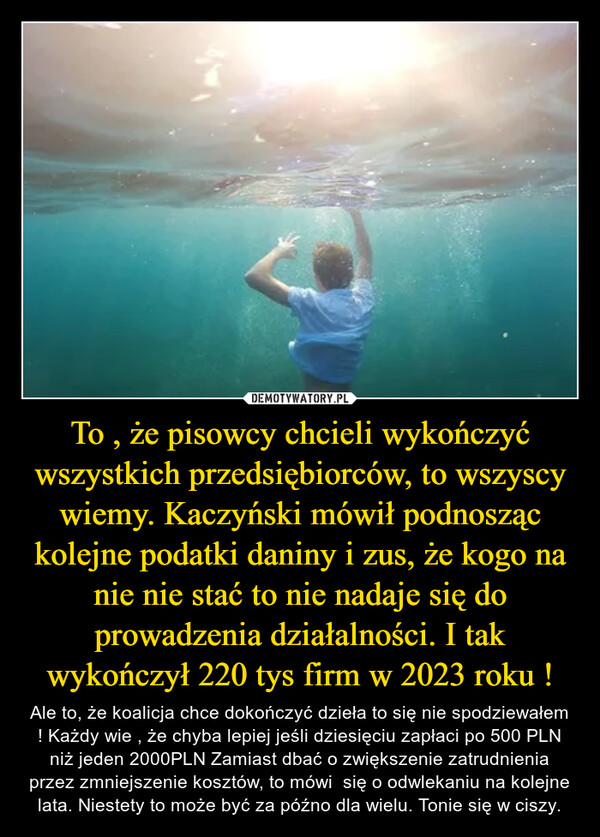 To , że pisowcy chcieli wykończyć wszystkich przedsiębiorców, to wszyscy wiemy. Kaczyński mówił podnosząc kolejne podatki daniny i zus, że kogo na nie nie stać to nie nadaje się do prowadzenia działalności. I tak wykończył 220 tys firm w 2023 roku !