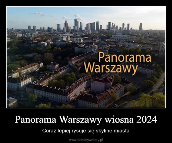 Panorama Warszawy wiosna 2024 – Coraz lepiej rysuje się skyline miasta PanoramaWarszawy
