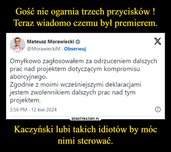 Gość nie ogarnia trzech przycisków ! Teraz wiadomo czemu był premierem. Kaczyński lubi takich idiotów by móc nimi sterować.