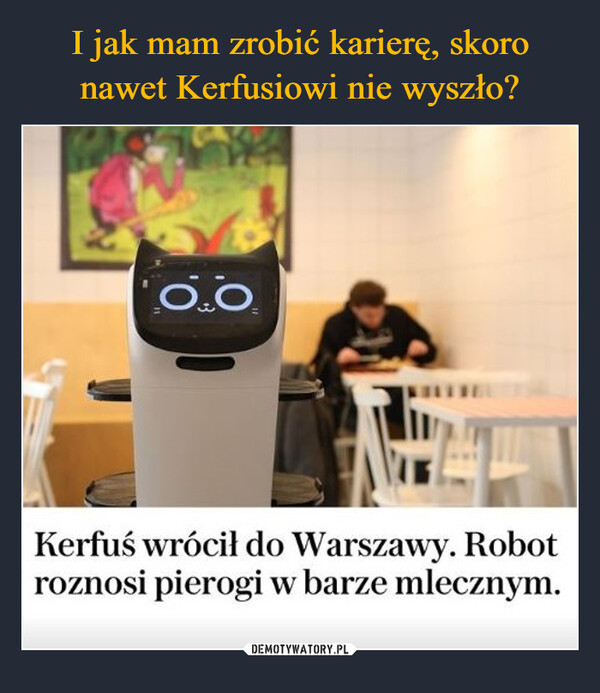 –  OOKerfuś wrócił do Warszawy. Robotroznosi pierogi w barze mlecznym.