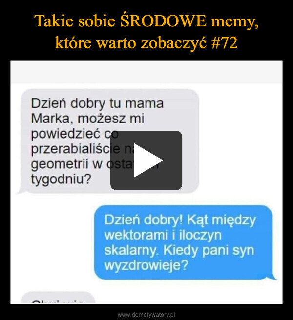 –  Dzień dobry tu mamaMarka, możesz mipowiedzieć coprzerabialiście nageometrii w ostatnimtygodniu?Dzień dobry! Kąt międzywektorami i iloczynskalarny. Kiedy pani synwyzdrowieje?