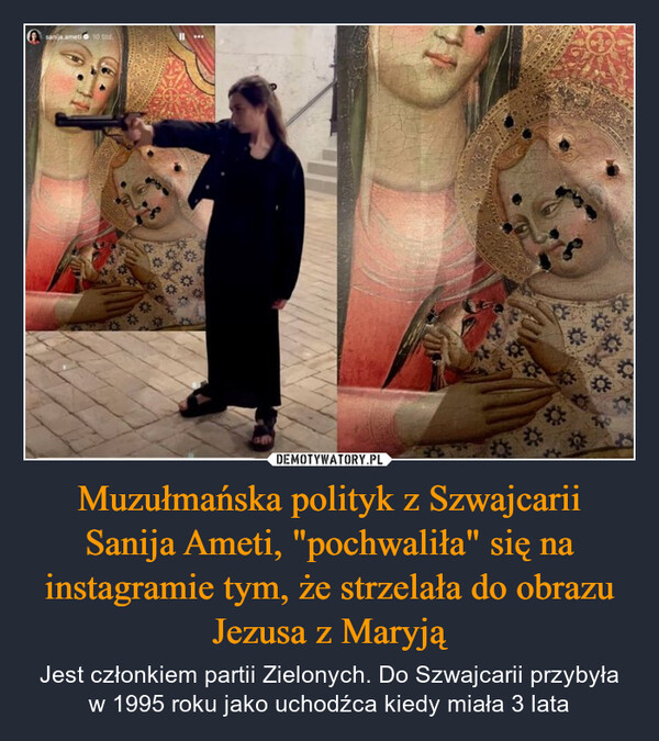 Muzułmańska polityk z Szwajcarii Sanija Ameti, "pochwaliła" się na instagramie tym, że strzelała do obrazu Jezusa z Maryją – Jest członkiem partii Zielonych. Do Szwajcarii przybyła w 1995 roku jako uchodźca kiedy miała 3 lata 葵sanja ameti10 Std.☆