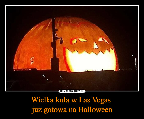 Wielka kula w Las Vegas już gotowa na Halloween –  