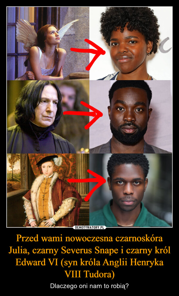 Przed wami nowoczesna czarnoskóra Julia, czarny Severus Snape i czarny król Edward VI (syn króla Anglii Henryka VIII Tudora) – Dlaczego oni nam to robią? 