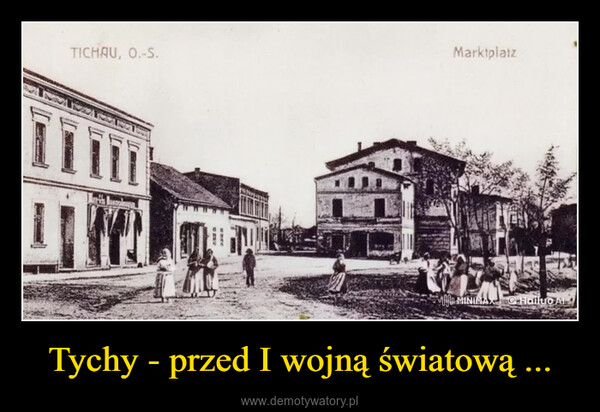 Tychy - przed I wojną światową ... –  TICHAU, O.-S.MarktplatzMINIMAX Hailuo Al